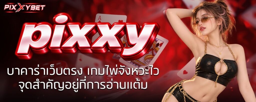 pixxy บาคาร่าเว็บตรง เกมไพ่จังหวะไว จุดสำคัญอยู่ที่การอ่านแต้ม